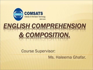  Course Supervisor:
Ms. Haleema Ghafar.

 