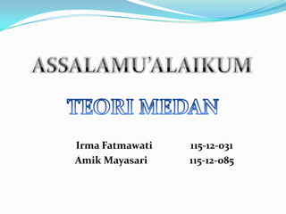 Irma Fatmawati
Amik Mayasari

115-12-031
115-12-085

 