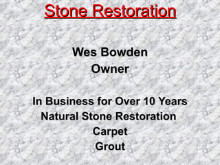 Stone Restoration Wes Bowden Owner In Business for Over 10 Years Natural Stone Restoration  Carpet Grout 
