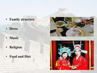 • Family structure

• Dress

• Music

• Religion

• Food and Diet
 