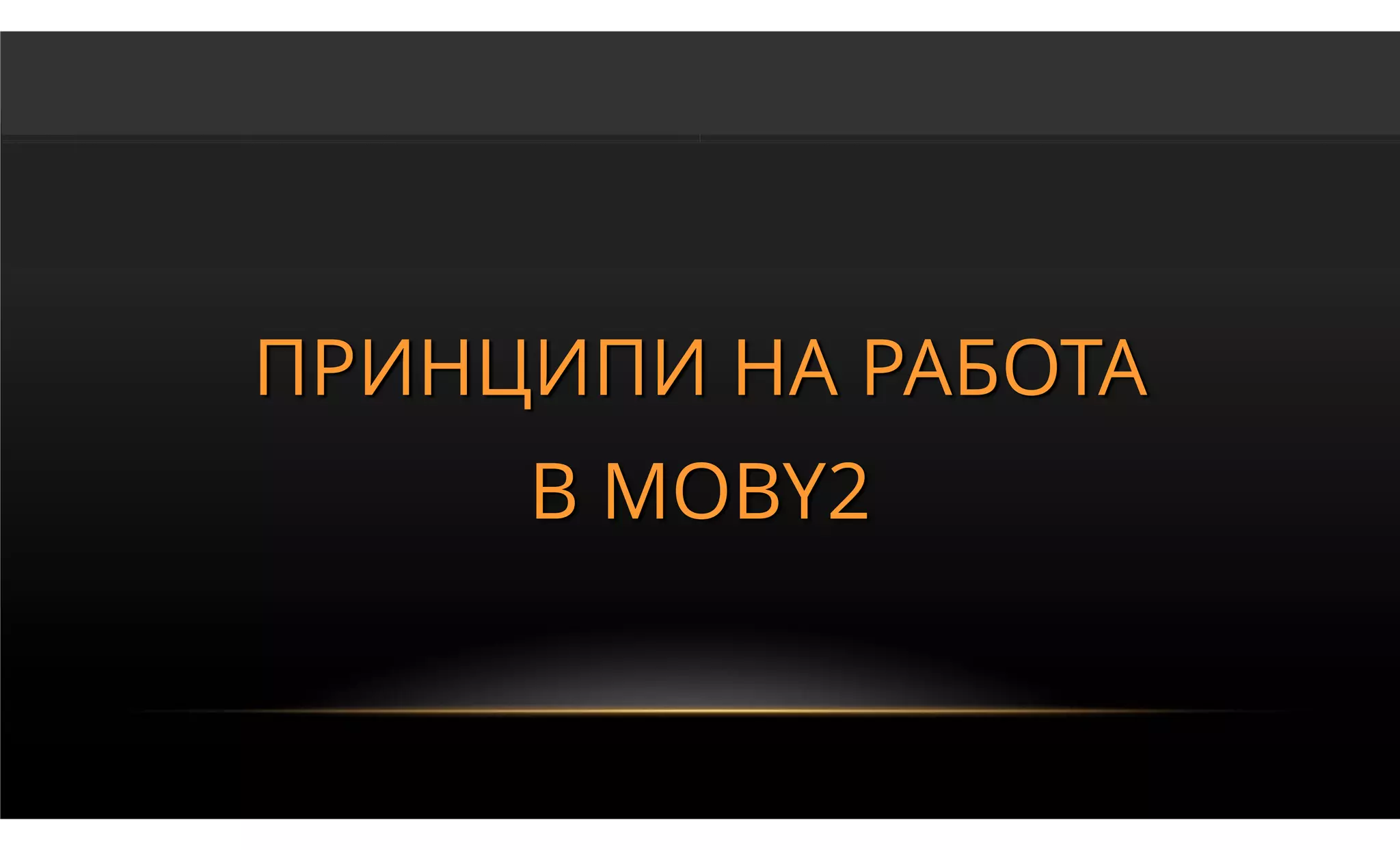 ПРИНЦИПИ НА РАБОТА
     В MOBY2
 