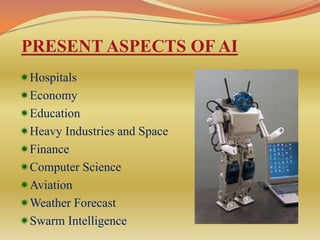 PRESENT ASPECTS OF AI
Hospitals
Economy
Education
Heavy Industries and Space
Finance
Computer Science
Aviation
Weather Forecast
Swarm Intelligence
 