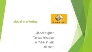 global marketing

Raheel asghar
Tayyab Ishaque
M Tahir Khalil
Ali sher

 
