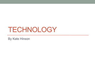 TECHNOLOGY
By Kate Hinson

 