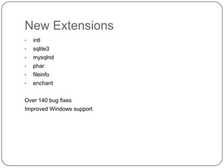 New Extensions
•

intl

•

sqlite3

•

mysqlnd

•

phar

•

fileinfo

•

enchant

Over 140 bug fixes
Improved Windows support

20

 