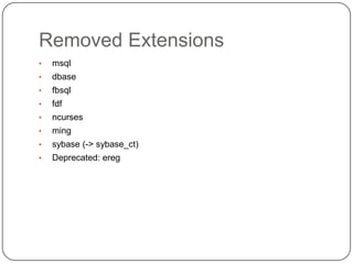 Removed Extensions
•
•

dbase

•

fbsql

•

fdf

•

ncurses

•

ming

•

sybase (-> sybase_ct)

•

21

msql

Deprecated: ereg

 