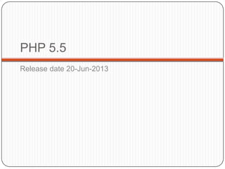 PHP 5.5
Release date 20-Jun-2013

45

 