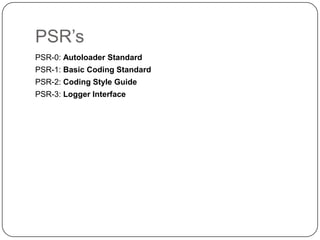 PSR‟s
PSR-0: Autoloader Standard
PSR-1: Basic Coding Standard

PSR-2: Coding Style Guide
PSR-3: Logger Interface

61

 