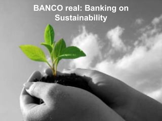 BANCO real: Banking on
Sustainability

 