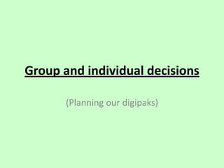 Group and individual decisions
(Planning our digipaks)

 
