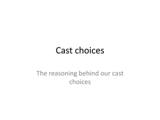 Cast choices
The reasoning behind our cast
choices

 