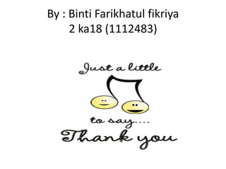 By : Binti Farikhatul fikriya
2 ka18 (1112483)

 