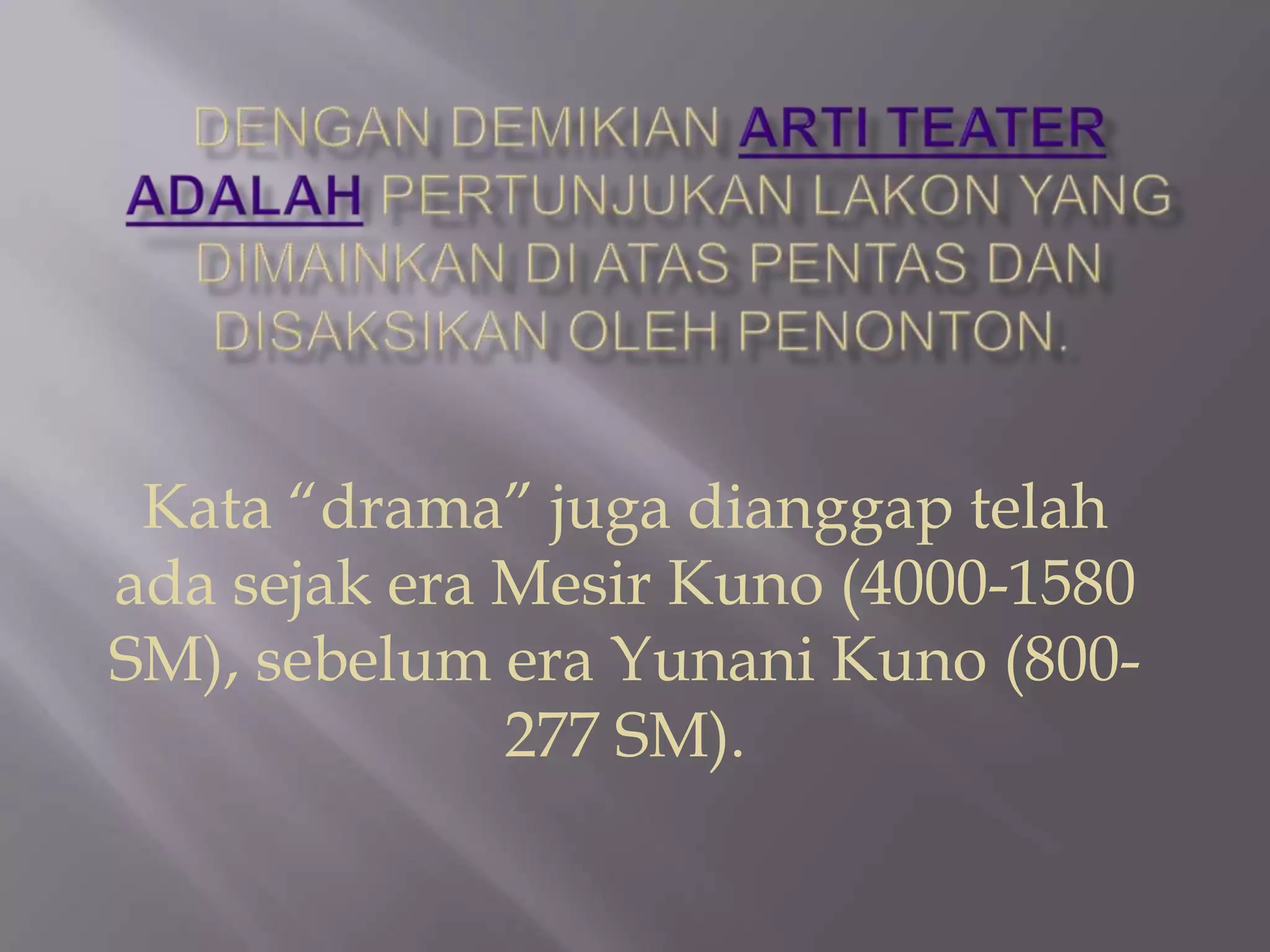 Kata “drama” juga dianggap telah
ada sejak era Mesir Kuno (4000-1580
SM), sebelum era Yunani Kuno (800277 SM).

 