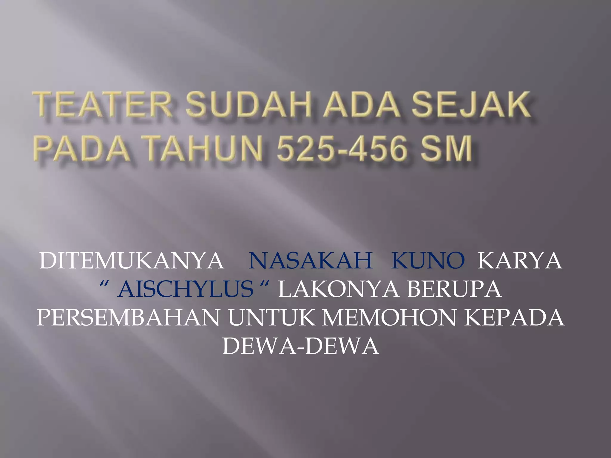 DITEMUKANYA NASAKAH KUNO KARYA
“ AISCHYLUS “ LAKONYA BERUPA
PERSEMBAHAN UNTUK MEMOHON KEPADA
DEWA-DEWA

 