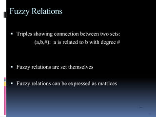 Fuzzy Relations
 Triples showing connection between two sets:

(a,b,#): a is related to b with degree #

 Fuzzy relations are set themselves
 Fuzzy relations can be expressed as matrices

…
32

 