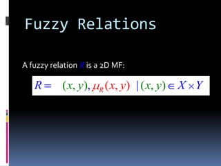 Fuzzy Relations
A fuzzy relation R is a 2D MF:

R

( x, y),

R

( x, y) | ( x, y)

X Y

 