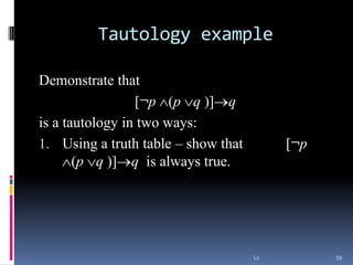 Tautology example
Demonstrate that
[¬p (p q )] q
is a tautology in two ways:
1. Using a truth table – show that
(p q )] q is always true.

[¬p

L3

59

 