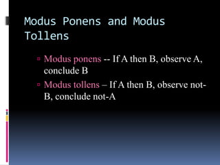 Modus Ponens and Modus
Tollens
 Modus ponens -- If A then B, observe A,

conclude B
 Modus tollens – If A then B, observe notB, conclude not-A

 