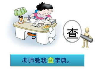 查
老师教我查字典。

 