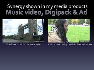 Synergy shown in my media products

Clouds are shown in our music video

Artist is seen having braids in the music video

 