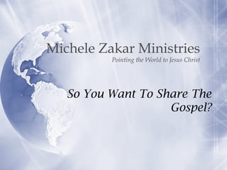 Michele Zakar Ministries

Pointing the World to Jesus Christ

So You Want To Share The
Gospel?

 