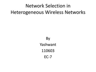 Network Selection in
Heterogeneous Wireless Networks

By
Yashwant
110603
EC-7

 