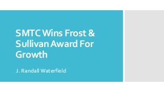 SMTC Wins Frost &
Sullivan Award For
Growth
J. Randall Waterfield

 