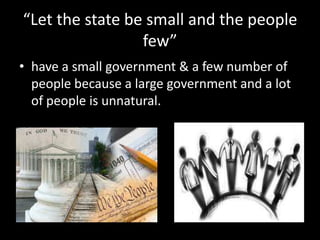 “Let the state be small and the people
few”
• have a small government & a few number of
people because a large government and a lot
of people is unnatural.

 