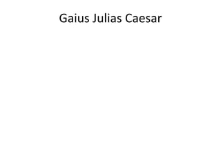 Gaius Julias Caesar

 