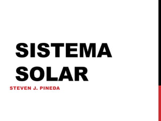 SISTEMA
SOLAR

STEVEN J. PINEDA

 