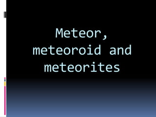 Meteor,
meteoroid and
meteorites

 