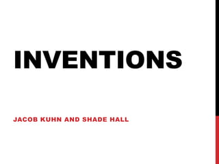 INVENTIONS
JACOB KUHN AND SHADE HALL

 