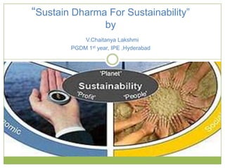 “Sustain Dharma For Sustainability”
by
V.Chaitanya Lakshmi
PGDM 1st year, IPE ,Hyderabad

 