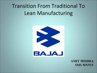 Transition From Traditional To
Lean Manufacturing

AMIT MISHRA
SMS MNNIT

 