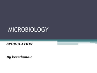 MICROBIOLOGY
SPORULATION

By keerthana.c

 