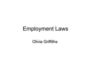 Employment Laws
Olivia Griffiths

 