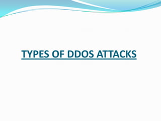 TYPES OF DDOS ATTACKS

 
