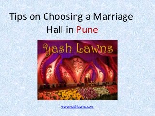 Tips on Choosing a Marriage
Hall in Pune

www.yashlawns.com

 
