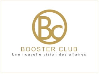 BOOSTER CLUB
Une nouvelle vision des affaires

 