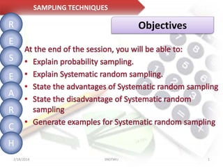 SAMPLING TECHNIQUES

R

Objectives

E
S
E
A
R

C
H
2/18/2014

SNDTWU

1

 
