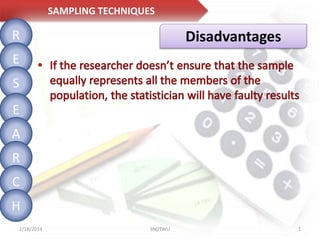 SAMPLING TECHNIQUES

R

Disadvantages

E
S
E
A
R

C
H
2/18/2014

SNDTWU

1

 