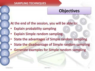 SAMPLING TECHNIQUES

R

Objectives

E
S
E
A
R

C
H
2/18/2014

SNDTWU

1

 