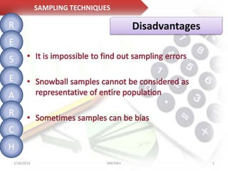 SAMPLING TECHNIQUES

R

Disadvantages

E
S
E
A
R

C
H
2/18/2014

SNDTWU

1

 