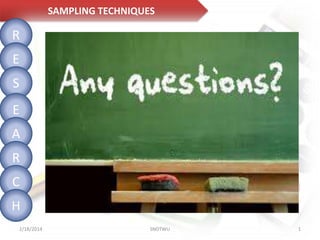 SAMPLING TECHNIQUES

R
E
S
E
A
R

C
H
2/18/2014

SNDTWU

1

 