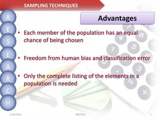 SAMPLING TECHNIQUES

R

Advantages

E
S
E
A
R

C
H
2/18/2014

SNDTWU

1

 