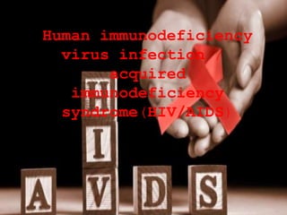 Human immunodeficiency
virus infection /
acquired
immunodeficiency
syndrome(HIV/AIDS)

 