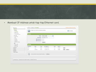 •

Membuat IP Address untuk tiap-tiap Ethernet card.

 