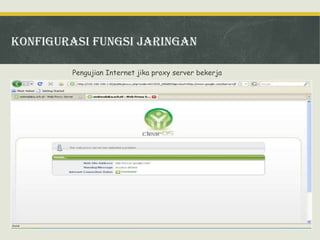 Konfigurasi fungsi jaringan
Pengujian Internet jika proxy server bekerja

 