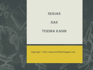 Sekian
Dan
Terima kasih

Copyright : http://www.taofikhd.blogspot.com

 