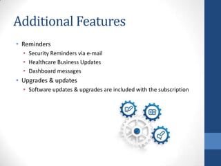 Additional Features
• Reminders
• Security Reminders via e-mail
• Healthcare Business Updates
• Dashboard messages

• Upgr...